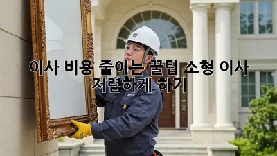 이사 비용 줄이는 꿀팁! 소형 이사 저렴하게 하기
